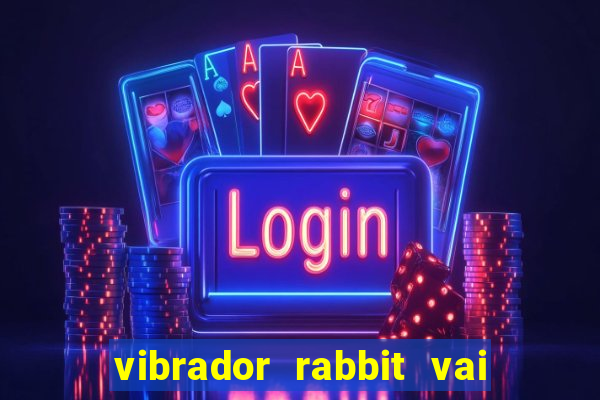 vibrador rabbit vai e vem